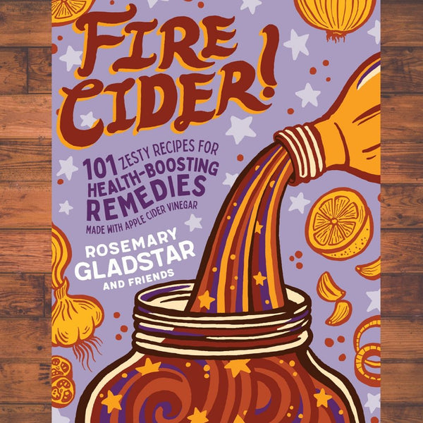 Fire Cider book by Rosemary Gladstar 101 Zesty Recipes for Health-Boosting Remedies Made with Apple Cider Vinegar