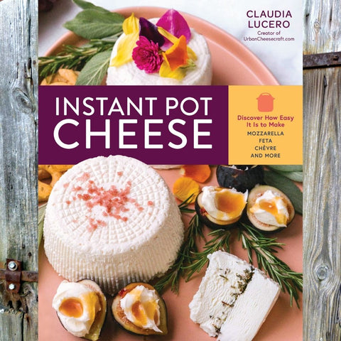Instant Pot Cheese - Book by Claudia Lucero